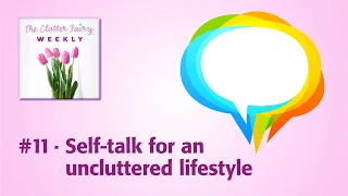 Self-talk for an uncluttered lifestyle - The Clutter Fairy Weekly #11