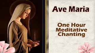 Ave Maria: One Hour Soothing Meditative Chanting