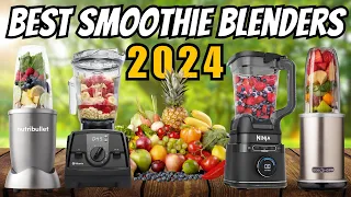 Best Smoothie Blenders 2024 - The Only 5 You Need to Know