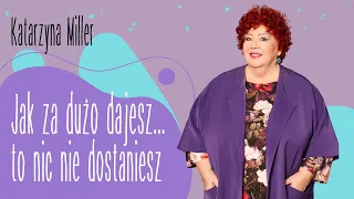 Katarzyna Miller - Jak za dużo dajesz, to nic nie dostaniesz