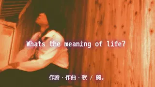 What’s the meaning of life? / 綴。