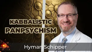 An Introduction to Kabbalistic Panpsychism with Hyman Schipper