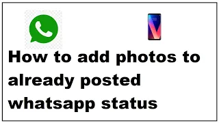 How to add photos to already posted whatsapp status