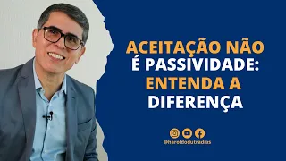 ACEITAÇÃO NÃO É PASSIVIDADE: ENTENDA A DIFERENÇA!