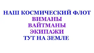 НАШ КОСМИЧЕСКИЙ ФЛОТ, ВИМАНЫ, ВАЙТМАНЫ, ЭКИПАЖИ, ТУТ. (Трехлебов А.В 2018,2019,2020,2021)