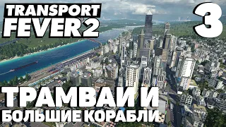 Transport fever 2 - Трамваи и большие корабли #3