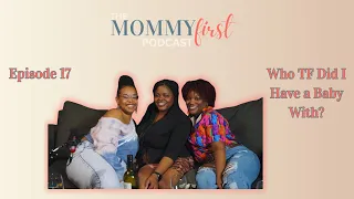 The Mommy First Podcast | Who TF Did I Have a Baby With? | Episode 17
