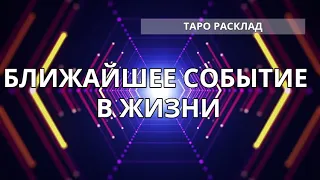 БЛИЖАЙШЕЕ СОБЫТИЕ В ЖИЗНИ - ЧТО ИДЕТ? ТАРО РАСКЛАД