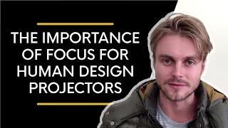 The Importance of Focus for Human Design Projectors