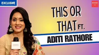 This Or That ft. Aangan Apno Ka's Aditi Rathore | Fun Secrets Revealed