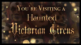 【you’re visiting a haunted victorian circus (creepy theater vibes)】