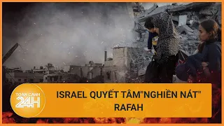 Israel quyết tâm"nghiền nát" Rafah, quốc tế nỗ lực “dập lửa” | Toàn cảnh 24h