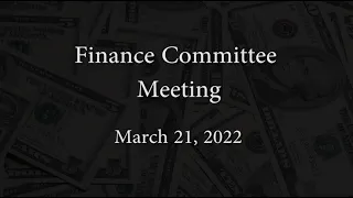 Finance Committee Meeting - March 21, 2022