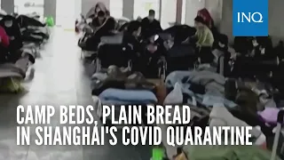 Camp beds, plain bread in Shanghai's COVID quarantine