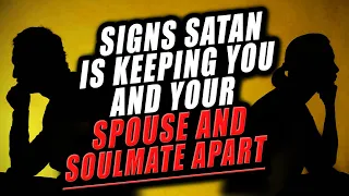 Signs SATAN Might Be KEEPING You and Your Spouse and Soulmate Apart(Relationship Video)