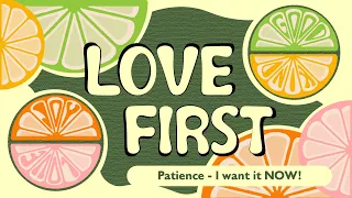Patience- I want it NOW! - Love First Part 4