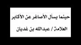 العلامة عبد الله الغديان: أرسل الي الأنجاس ولدا عمره 12 سنة يسأل: ايش تقول في الشيخ ابن جبرين؟