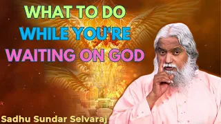 What to Do While You're Waiting on God - Sadhu Sundar Selvaraj