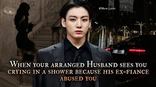 When your arranged Husband sees you crying in a shower because his ex-fiance abused you-1/2 Jungkook