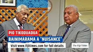 Pio Tikoduadua labels Bainimarama a 'nuisance'