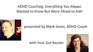 ADHD Coaching:  Everything You’ve Always Wanted to Know But Were Afraid to Ask!