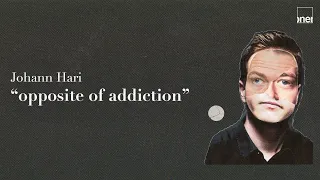 Johann Hari "Opposite of addiction"