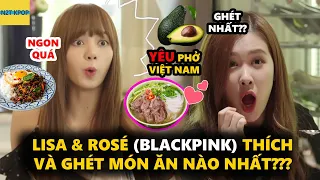 Lisa & Rosé (Blackpink) thích và ghét món ăn nào nhất??? P.1