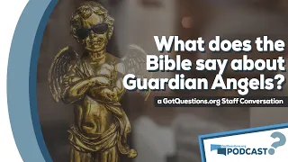 Do I have a guardian angel? What does the Bible say about guardian angels? - Podcast Episode 107