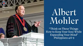 Albert Mohler | "Think on These Things:  How to Keep Your Soul While Expanding Your Mind"