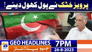 Geo News Headlines 7 PM - 𝐏𝐞𝐫𝐯𝐞𝐳 𝐊𝐡𝐚𝐭𝐭𝐚𝐤'𝐬 𝐫𝐞𝐯𝐞𝐥𝐚𝐭𝐢𝐨𝐧𝐬 | 26 Aug 2023