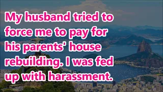 My husband tried to force me to pay for his parents' house rebuilding. I was fed up with harassment.