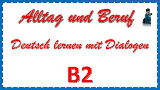 Alltag und Beruf - B2 - Deutsch lernen mit Dialogen 2