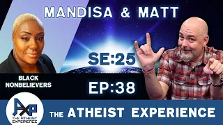 The Atheist Experience 25.38 with Matt Dillahunty and Mandisa Thomas ( @BlackNonbelieversInc  )