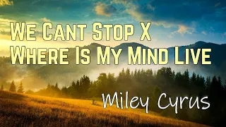 Miley Cyrus - We Cant Stop X Where Is My Mind Live (Lyrics)