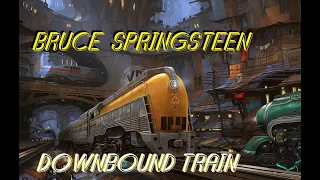 HQ FLAC  BRUCE SPRINGSTEEN -  DOWNBOUND TRAIN  Best Version SUPER ENHANCED AUDIO & LYRICS