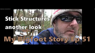 My Bigfoot Story Ep. 51 - Stick Structures Another Look