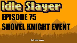 Idle Slayer - Ep 75 - Shovel Knight Event (Full)