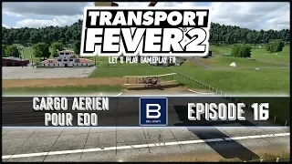 Cargo Aérien pour Edo - Transport Fever 2 - Partie libre - Episode 16