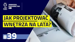 #39 Jak projektować wnętrza na lata? Rady Architekta