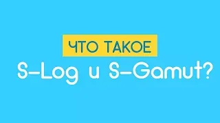 Что такое S-LOG и S-GAMUT