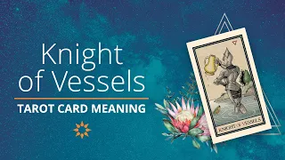 Ultimate Guide to Tarot Card Meanings: Knight of Cups / Knight of Vessels