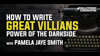 Writing Great Villains and Bad Guys with Pamela Jaye Smith // Bulletproof Screenwriting Podcast