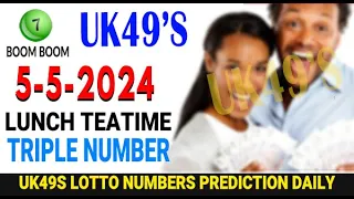 5/5/2024 UK 49s Lunch time Tea time prediction UK49 today triple number pairs prediction UK49s pair