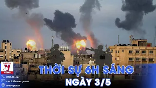 Thời sự 6h sáng 3/5. Đàm phán ngừng bắn ở Gaza đạt tiến triển; WHO nỗ lực khôi phục y tế ở Gaza