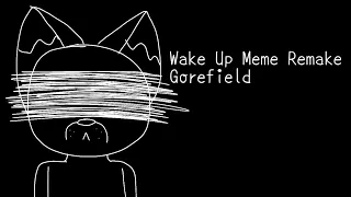 Wake Up Meme Remake (Gorefield)