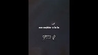 Ece seçkin~ o la la speed up