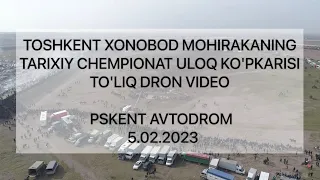 MOHIRAKANING TARIXIY CHEMPIONAT ULOQ KO'PKARISI TO'LIQ DRON VIDEO 5.02.2023 PSKENT AVTODROM