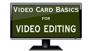 Video Card Basics for Video Editing - Film by the Minute -