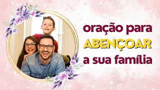 Oração poderosa para abençoar a sua família - Proteja e guarde o seu maior tesouro