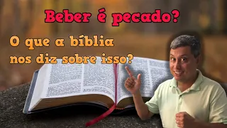 Beber é pecado? O que a bíblia diz sobre isso?